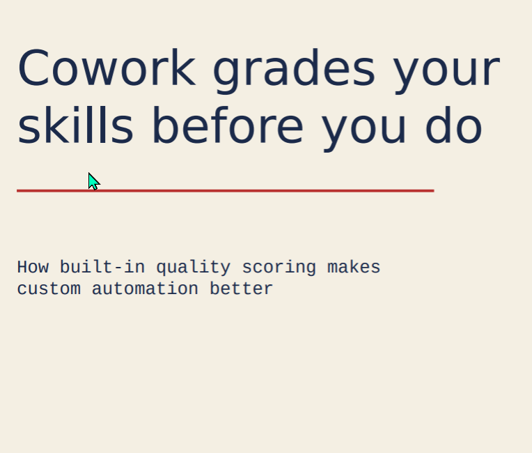 The rendered title slide of the LinkedIn carousel. A cream paper background. A large ink-blue handwritten-style title reading 'Cowork grades your skills before you do' across two lines. A pen-red horizontal underline sits beneath the title. Below, in a monospace typewriter font, the subtitle reads 'How built-in quality scoring makes custom automation better'. No emoji anywhere — the whole slide matches the aguidetocloud.com notebook aesthetic.
