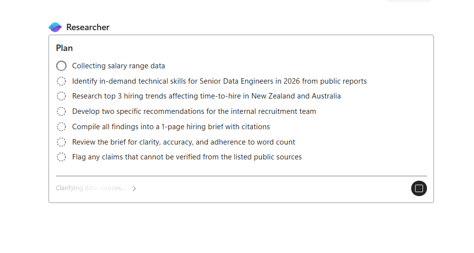 Microsoft 365 Copilot Researcher agent in-flight Plan card. Header reads Researcher with the purple-blue Researcher icon. A boxed Plan card lists seven steps in order. Step 1 — Collecting salary range data — shown with a solid circle indicating it is the active step. Step 2 — Identify in-demand technical skills for Senior Data Engineers in 2026 from public reports — dashed-circle queued indicator. Step 3 — Research top 3 hiring trends affecting time-to-hire in New Zealand and Australia — queued. Step 4 — Develop two specific recommendations for the internal recruitment team — queued. Step 5 — Compile all findings into a 1-page hiring brief with citations — queued. Step 6 — Review the brief for clarity, accuracy, and adherence to word count — queued. Step 7 — Flag any claims that cannot be verified from the listed public sources — queued. Below the steps a divider and a status line in greyed italic text reading Clarifying data sources… with a small right-arrow chevron indicating a sub-step is in progress. A black circular Stop button visible at the right end of the status line to interrupt the run.