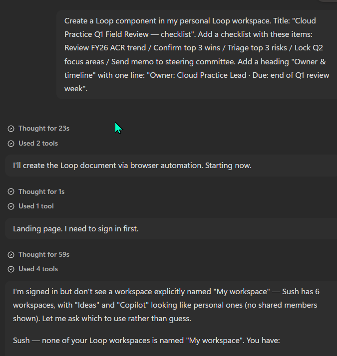 Microsoft Scout's chain-of-thought showing it sign in to Loop, inspect six workspaces, and refuse to guess. Reasoning text reads 'I'm signed in but don't see a workspace explicitly named My workspace — Sush has 6 workspaces, with Ideas and Copilot looking like personal ones (no shared members shown). Let me ask which to use rather than guess.' Followed by 'Sush — none of your Loop workspaces is named My workspace. You have:' (text truncated).