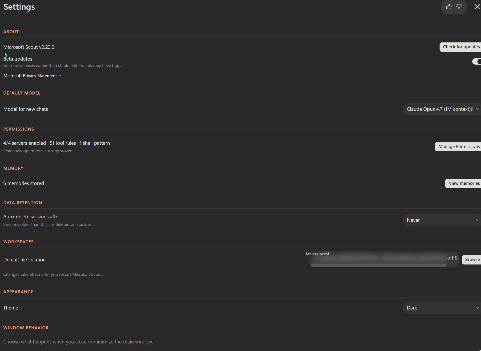 Microsoft Scout's Settings page in dark mode, showing eight stacked sections from top to bottom: About (Microsoft Scout v0.23.0 with a Check for updates button, a Beta updates toggle currently on, and a Microsoft Privacy Statement link), Default Model (Model for new chats dropdown showing Claude Opus 4.7 1M context), Permissions (4/4 servers enabled · 51 tool rules · 1 shell pattern with the line 'Read-only operations auto-approved' and a Manage Permissions button), Memory (6 memories stored with a View memories button), Data Retention (Auto-delete sessions after dropdown set to Never), Workspaces (Default file location field with the username portion of the path blurred and a [username redacted] label drawn above, and a Browse button), Appearance (Theme dropdown set to Dark), and the start of the Window Behavior section.